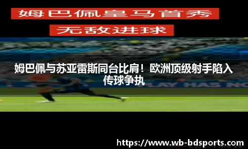 姆巴佩与苏亚雷斯同台比肩！欧洲顶级射手陷入传球争执