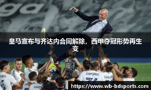 皇马宣布与齐达内合同解除，西甲夺冠形势再生变