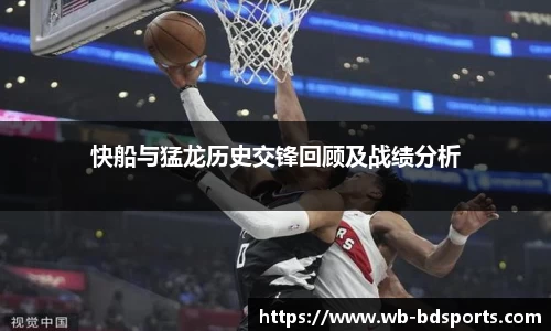 快船与猛龙历史交锋回顾及战绩分析