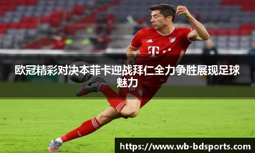 欧冠精彩对决本菲卡迎战拜仁全力争胜展现足球魅力